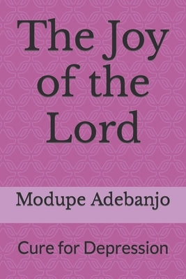 The Joy of the Lord: Cure for Depression by Adebanjo, Modupe