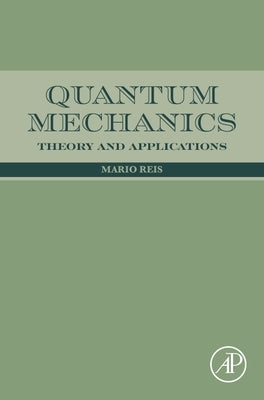 Quantum Mechanics: Theory and Applications by Reis, Mario