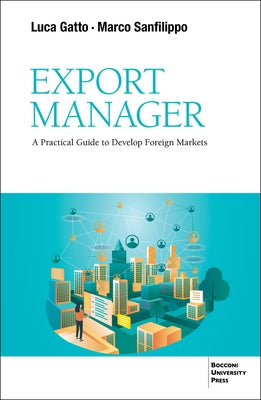 Export Manager: A Practical Guide to Develop Foreign Markets by Gatto, Luca