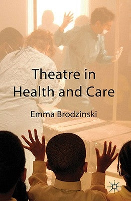 Theatre in Health and Care by Brodzinski, Emma
