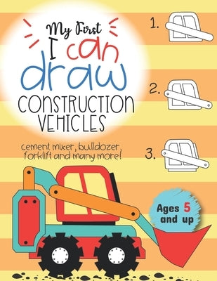 My First I can draw construction vehicles cement mixer, bulldozer, forklift, and many more! Ages 5 and up: Fun for boys and girls, PreK, Kindergarten by Teaching Little Hands Press