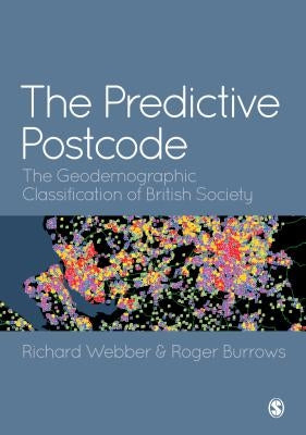 The Predictive Postcode: The Geodemographic Classification of British Society by Webber, Richard