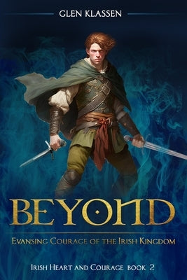 Beyond Evansing: Courage of the Irish Kingdom by Klassen, Glen