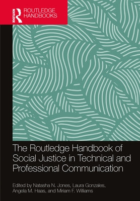 The Routledge Handbook of Social Justice in Technical and Professional Communication by Jones, Natasha N.