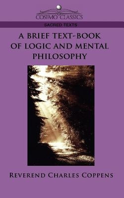A Brief Text-Book of Logic and Mental Philosophy by Coppens, Reverend Charles