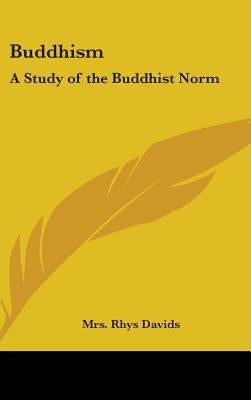 Buddhism: A Study of the Buddhist Norm by Rhys Davids