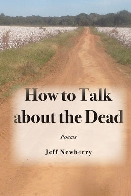 How to Talk About the Dead by Newberry, Jeff