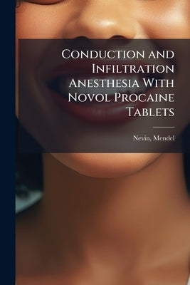 Conduction and Infiltration Anesthesia With Novol Procaine Tablets by 1881-1950, Nevin Mendel