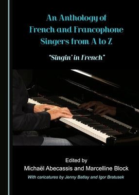 An Anthology of French and Francophone Singers from A to Z: "Singin' in French" by Abecassis, Michaël