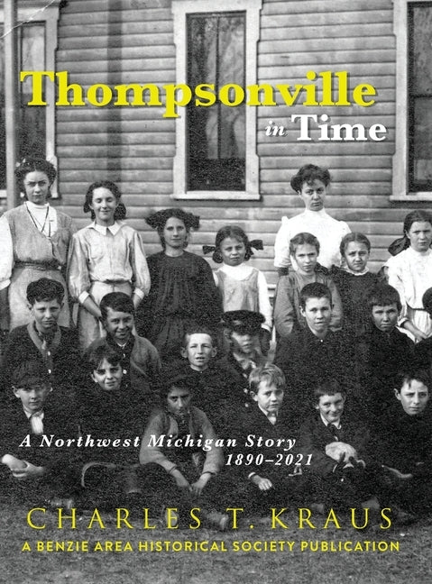 Thompsonville in Time: A Northwestern Michigan Story, 1890-2021 by Kraus, Charles