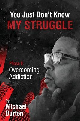 You Just don't know my Struggle by Burton, Michael