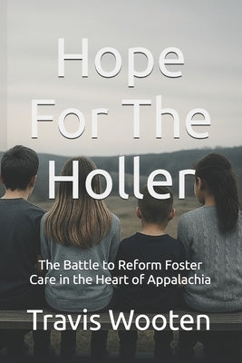 Hope For The Holler: The Battle to Reform Foster Care in the Heart of Appalachia by Wooten, Travis