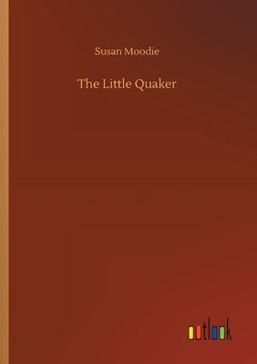 The Little Quaker by Moodie, Susan