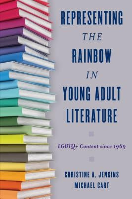 Representing the Rainbow in Young Adult Literature: LGBTQ+ Content Since 1969 by Jenkins, Christine A.