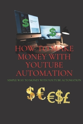 How to make money with Your YouTube Automation: simple way to money with YouTube automation by Ibrahim, Suraj