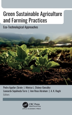 Green Sustainable Agriculture and Farming Practices: Eco-Technological Approaches by Aguilar-Zárate, Pedro