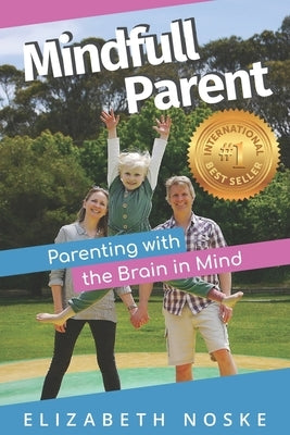 Mindfull Parent: Parenting with the Brain in Mind by Noske, Elizabeth