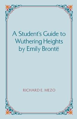 A Student's Guide to Wuthering Heights by Emily Bronte by Mezo, Richard E.