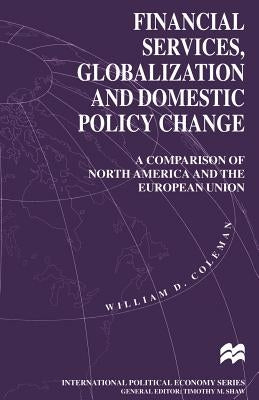 Financial Services, Globalization and Domestic Policy Change by Coleman, William D.