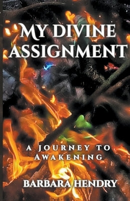 My Divine Assignment: A Journey to Awakening by Hendry, Barbara