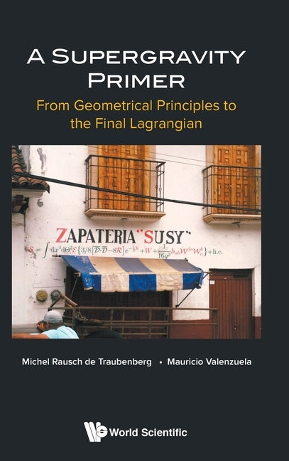 Supergravity Primer, A: From Geometrical Principles to the Final Lagrangian by Rausch de Traubenberg, Michel