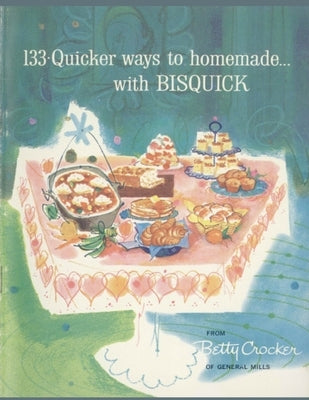 133 Quicker Ways To Homemade, With Bisquick by Betty Crocker