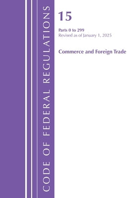 Code of Federal Regulations, Title 15 Commerce and Foreign Trade 0-299, Revised as of January 1, 2025 by Office of the Federal Register (U S )
