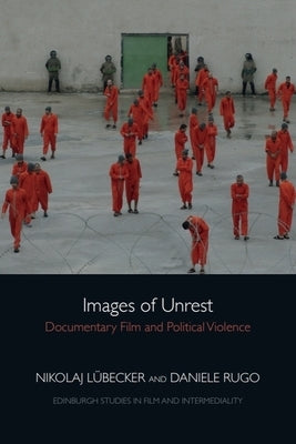 Images of Unrest: Documentary Film and Political Violence by Lübecker, Nikolaj