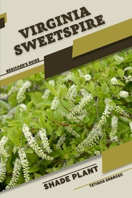 Virginia Sweetspire: Shade plant Beginner's Guide by Sabanen, Tetiana