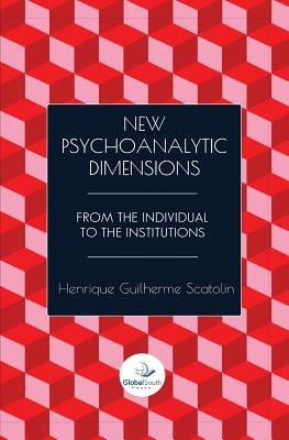 New Psychoanalytic Dimensions: From the Individual to the Institutions by Scatolin, Henrique