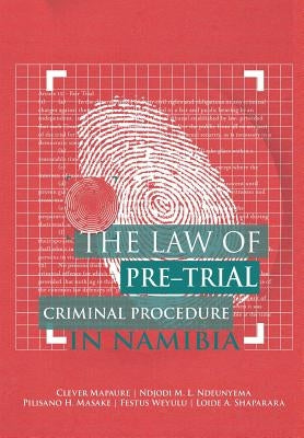 The Law of Pre-Trial Criminal Procedure in Namibia by Mapaure, Clever