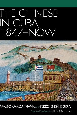 The Chinese in Cuba, 1847-Now by Benton, Gregor