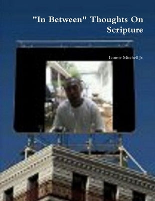 "In Between" Thoughts On Scripture by Mitchell, Lonnie, Jr.