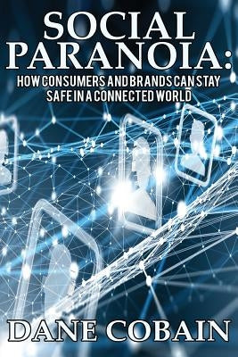 Social Paranoia: How Consumers and Brands Can Stay Safe in a Connected World by Cobain, Dane