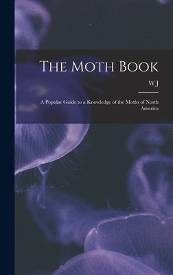 The Moth Book; a Popular Guide to a Knowledge of the Moths of North America by Holland, W. J. 1848-1932