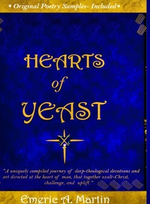 Hearts of Yeast: " A uniquely compiled journey of deep-theological devotions and art, directed at the heart of man, that together exalt-Christ, challe by Martin, Emeric