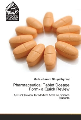 Pharmaceutical Tablet Dosage Form- a Quick Review by Bhupathyraaj, Mullaicharam