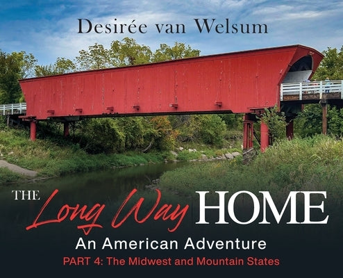 The Long Way Home - An American Adventure: Part 4 - The Midwest and Mountain States by Van Welsum, Desir?e