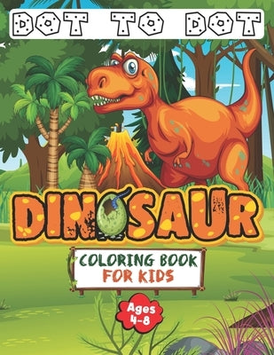 Dinosaur Dot to Dot Coloring Book for Kids Ages 4-8: Connect the Dots Dinosaur 8.5×11 Activity Book for Kids, Great Gift for T-REX Lovers by Library, First Press