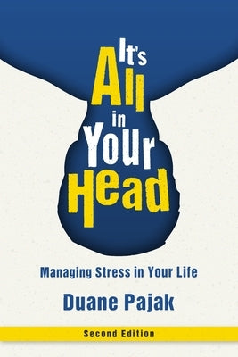 It's All in Your Head, Second Edition: Managing Stress in Your Life by Pajak, Duane