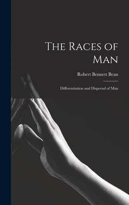 The Races of Man; Differentiation and Dispersal of Man by Bean, Robert Bennett 1874-1944