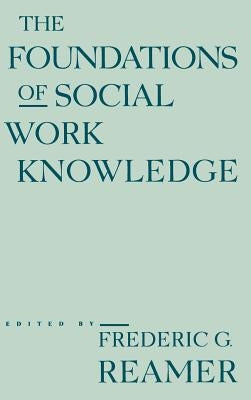 The Foundations of Social Work Knowledge by Reamer, Frederic G.