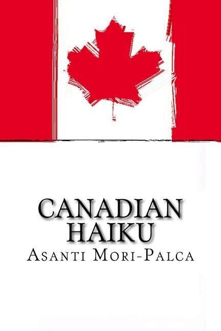 Canadian Haiku by Mori-Palca, Asanti