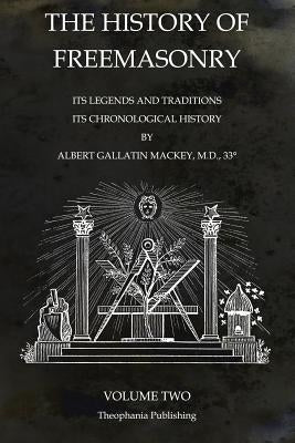 The History of Freemasonry Volume 2: Its Legends and Traditions, Its Chronological History by Mackey, Albert Gallatin