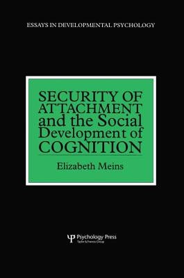 Security of Attachment and the Social Development of Cognition by Meins, Elizabeth
