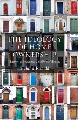 The Ideology of Home Ownership: Homeowner Societies and the Role of Housing by Ronald, R.