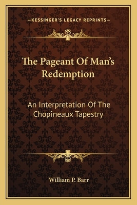 The Pageant of Man's Redemption: An Interpretation of the Chopineaux Tapestry by Barr, William P.