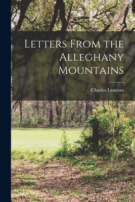 Letters From the Alleghany Mountains by Lanman, Charles