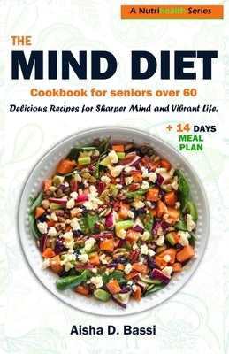 The Mind Diet for Seniors Over 60: Delicious Recipes for a Sharper Mind and Vibrant Life. by D. Bassi, Aisha