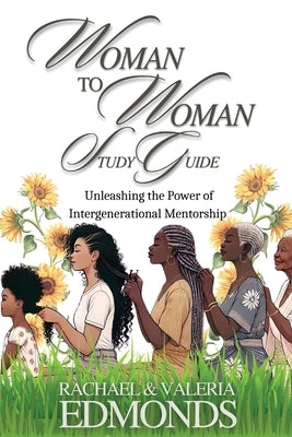 Woman to Woman Study Guide: Unleashing the Power of Intergenerational Mentoring by Edmonds, Valeria S.